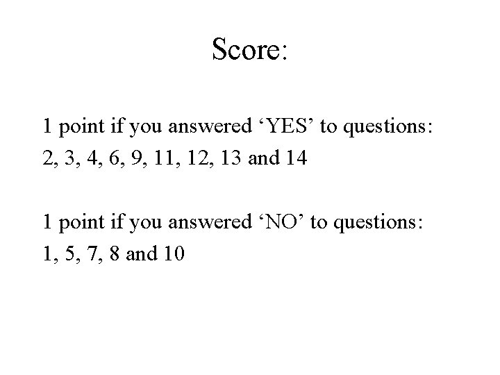 Score: 1 point if you answered ‘YES’ to questions: 2, 3, 4, 6, 9,
