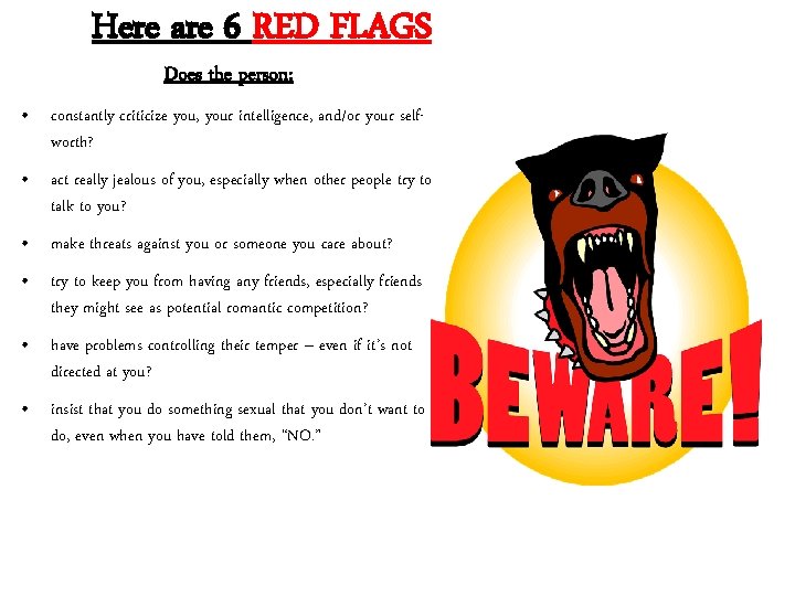 Here are 6 RED FLAGS Does the person: • constantly criticize you, your intelligence,