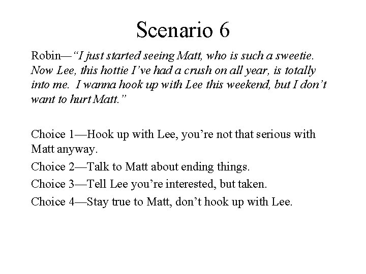 Scenario 6 Robin—“I just started seeing Matt, who is such a sweetie. Now Lee,