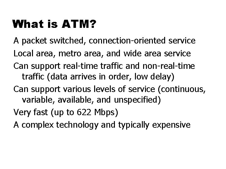 What is ATM? A packet switched, connection-oriented service Local area, metro area, and wide
