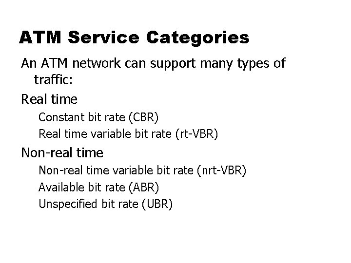 ATM Service Categories An ATM network can support many types of traffic: Real time