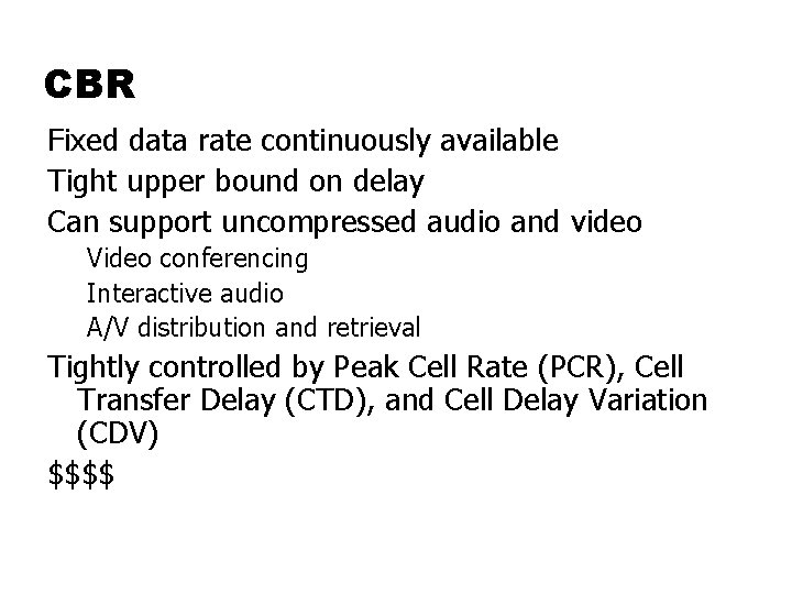 CBR Fixed data rate continuously available Tight upper bound on delay Can support uncompressed