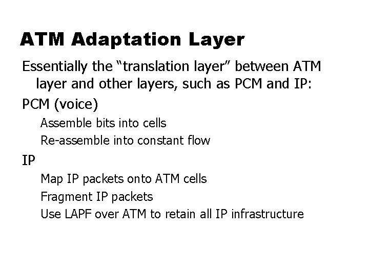ATM Adaptation Layer Essentially the “translation layer” between ATM layer and other layers, such