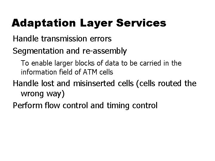 Adaptation Layer Services Handle transmission errors Segmentation and re-assembly To enable larger blocks of