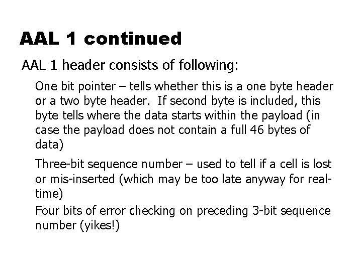 AAL 1 continued AAL 1 header consists of following: One bit pointer – tells