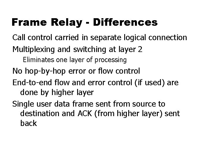 Frame Relay - Differences Call control carried in separate logical connection Multiplexing and switching