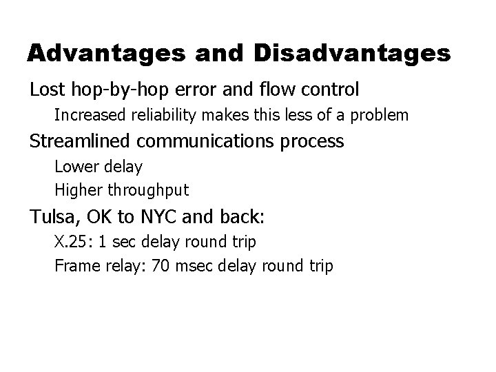 Advantages and Disadvantages Lost hop-by-hop error and flow control Increased reliability makes this less