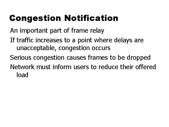 Congestion Notification An important part of frame relay If traffic increases to a point