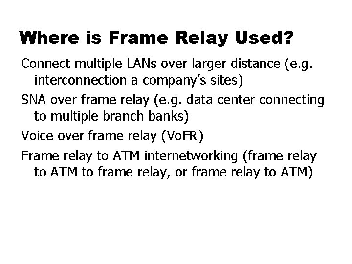 Where is Frame Relay Used? Connect multiple LANs over larger distance (e. g. interconnection