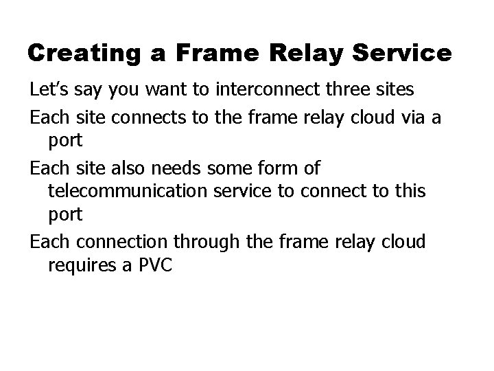 Creating a Frame Relay Service Let’s say you want to interconnect three sites Each