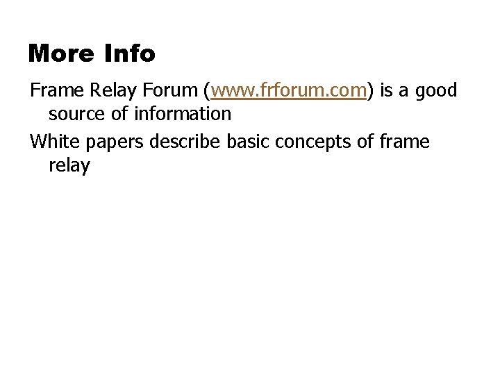 More Info Frame Relay Forum (www. frforum. com) is a good source of information