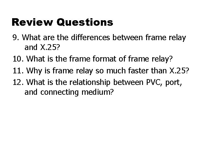 Review Questions 9. What are the differences between frame relay and X. 25? 10.