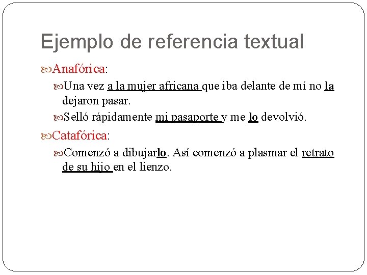 Ejemplo de referencia textual Anafórica: Una vez a la mujer africana que iba delante