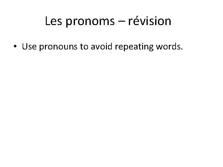 Les pronoms – révision • Use pronouns to avoid repeating words. 