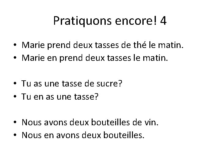 Pratiquons encore! 4 • Marie prend deux tasses de thé le matin. • Marie