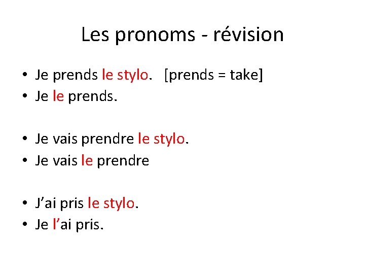 Les pronoms - révision • Je prends le stylo. [prends = take] • Je