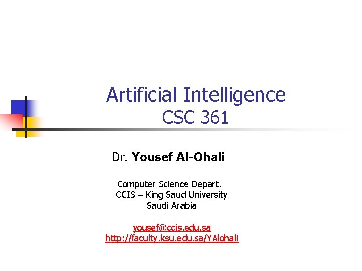 Artificial Intelligence CSC 361 Dr. Yousef Al-Ohali Computer Science Depart. CCIS – King Saud