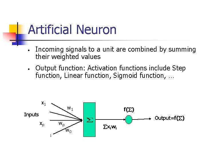 Artificial Neuron • • Incoming signals to a unit are combined by summing their