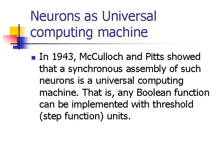 Neurons as Universal computing machine n In 1943, Mc. Culloch and Pitts showed that
