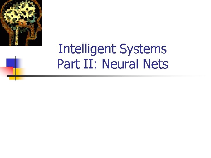 Intelligent Systems Part II: Neural Nets 