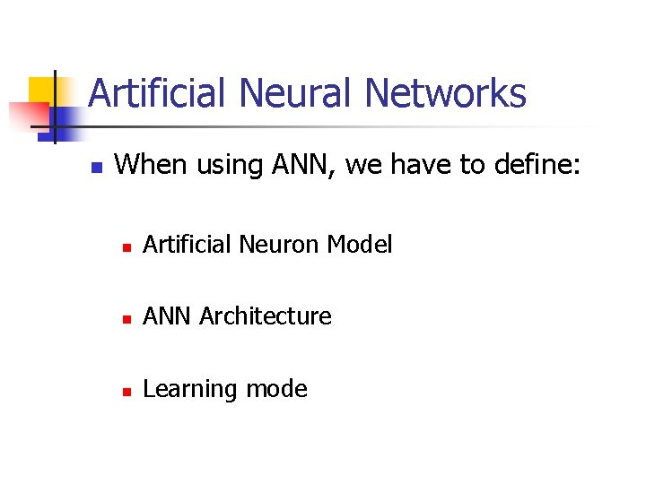 Artificial Neural Networks n When using ANN, we have to define: n Artificial Neuron