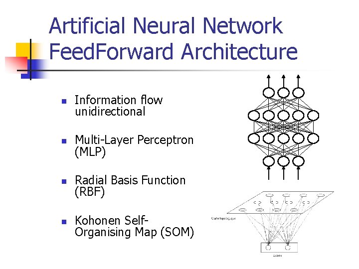 Artificial Neural Network Feed. Forward Architecture n Information flow unidirectional n Multi-Layer Perceptron (MLP)