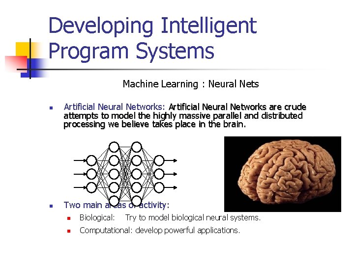 Developing Intelligent Program Systems Machine Learning : Neural Nets n n Artificial Neural Networks: