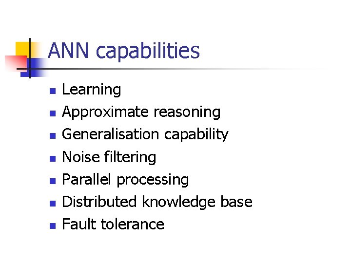 ANN capabilities n n n n Learning Approximate reasoning Generalisation capability Noise filtering Parallel