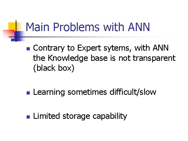 Main Problems with ANN n Contrary to Expert sytems, with ANN the Knowledge base