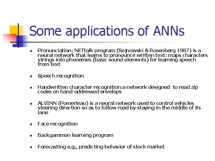 Some applications of ANNs n Pronunciation: NETtalk program (Sejnowski & Rosenberg 1987) is a