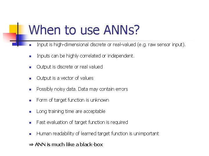 When to use ANNs? n Input is high-dimensional discrete or real-valued (e. g. raw