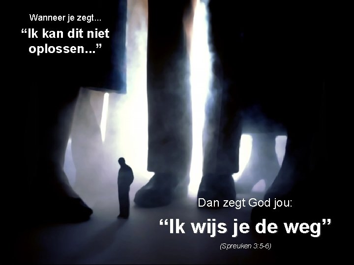 Wanneer je zegt. . . “Ik kan dit niet oplossen. . . ” Dan