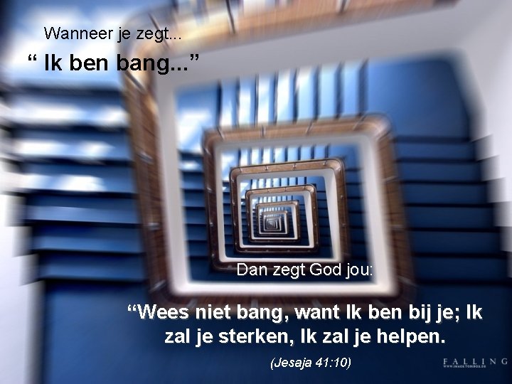 Wanneer je zegt. . . “ Ik ben bang. . . ” Dan zegt
