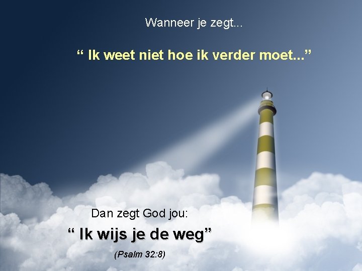 Wanneer je zegt. . . “ Ik weet niet hoe ik verder moet. .