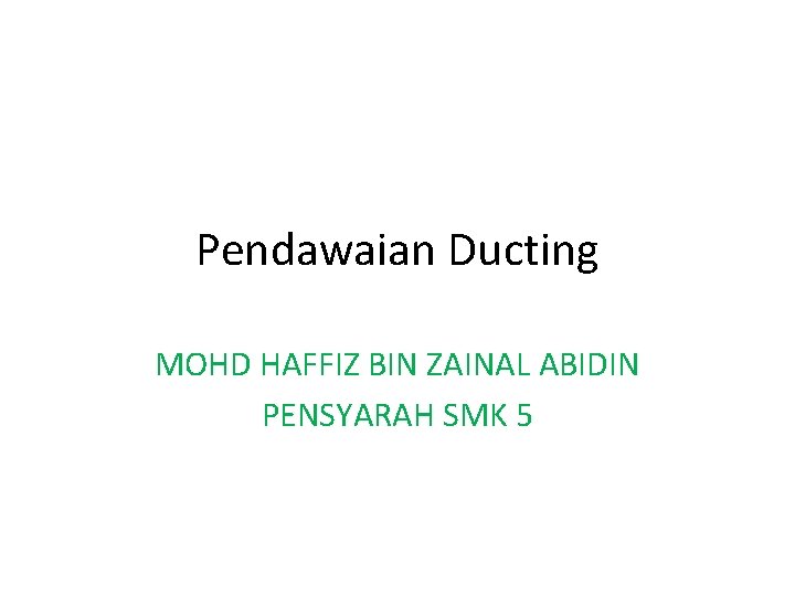 Pendawaian Ducting MOHD HAFFIZ BIN ZAINAL ABIDIN PENSYARAH SMK 5 