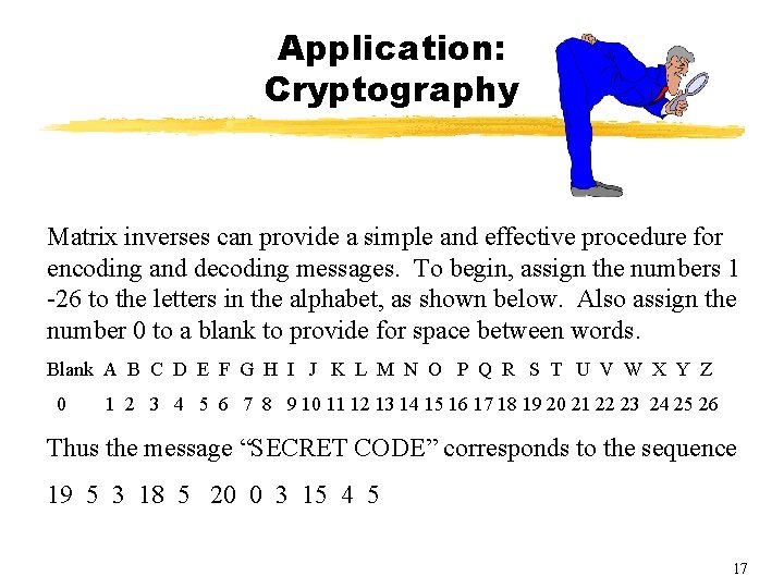 Application: Cryptography Matrix inverses can provide a simple and effective procedure for encoding and Application: Cryptography Matrix inverses can provide a simple and effective procedure for encoding and