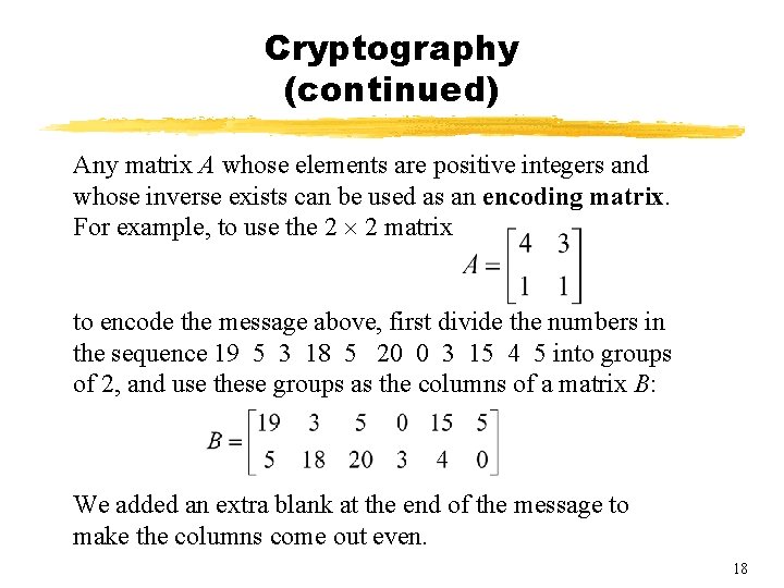 Cryptography (continued) Any matrix A whose elements are positive integers and whose inverse exists Cryptography (continued) Any matrix A whose elements are positive integers and whose inverse exists