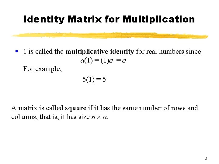 Identity Matrix for Multiplication § 1 is called the multiplicative identity for real numbers Identity Matrix for Multiplication § 1 is called the multiplicative identity for real numbers