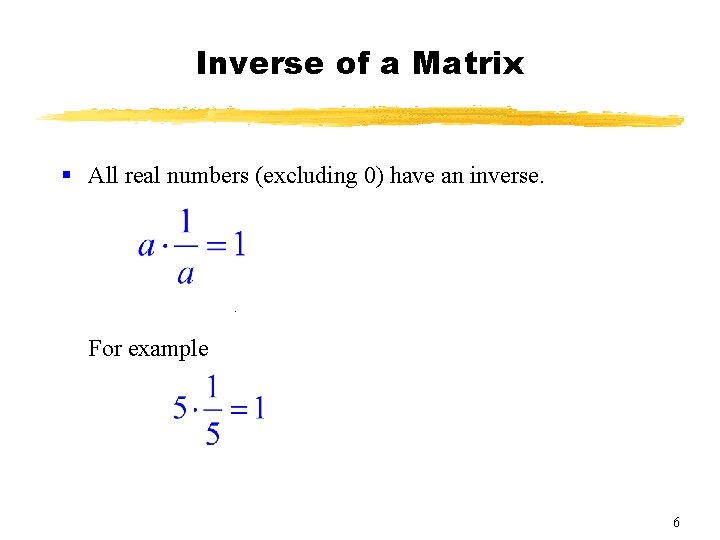 Inverse of a Matrix § All real numbers (excluding 0) have an inverse. . Inverse of a Matrix § All real numbers (excluding 0) have an inverse. .