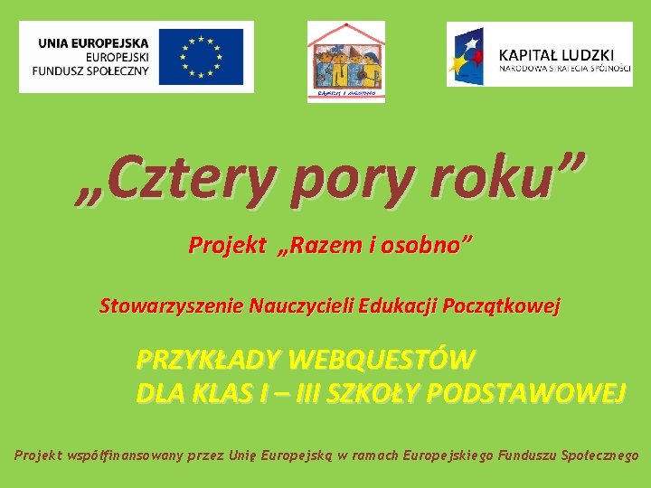 „Cztery pory roku” Projekt „Razem i osobno” Stowarzyszenie Nauczycieli Edukacji Początkowej PRZYKŁADY WEBQUESTÓW DLA