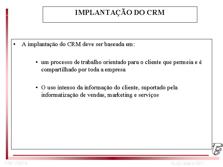 IMPLANTAÇÃO DO CRM • A implantação do CRM deve ser baseada em: • um