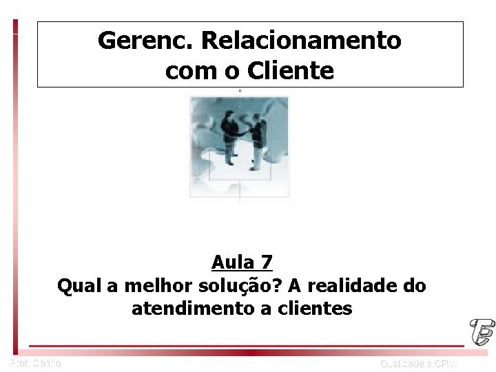 Gerenc. Relacionamento com o Cliente Aula 7 Qual a melhor solução? A realidade do