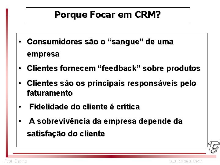 Porque Focar em CRM? • Consumidores são o “sangue” de uma empresa • Clientes