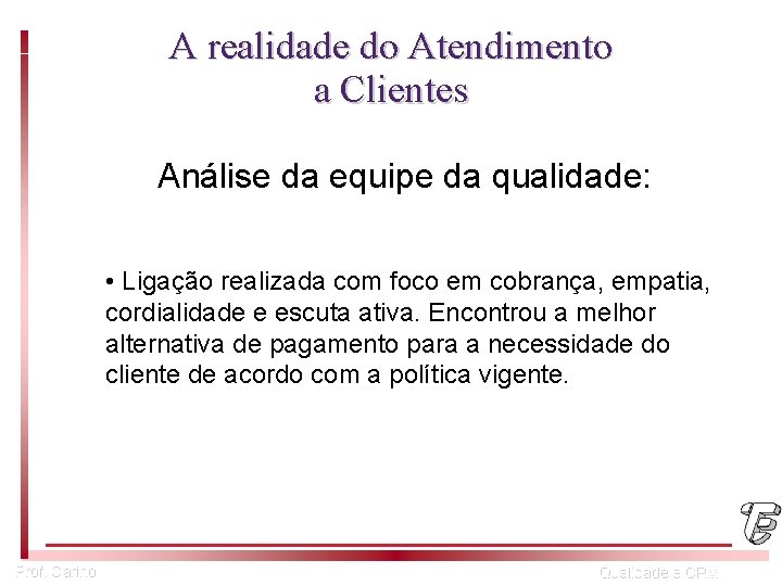 A realidade do Atendimento a Clientes Análise da equipe da qualidade: • Ligação realizada