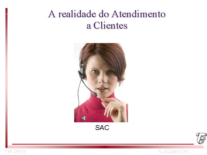 A realidade do Atendimento a Clientes SAC Prof. Carino Qualidade e CRM 