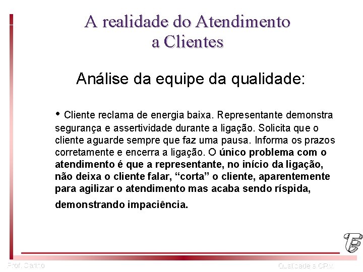 A realidade do Atendimento a Clientes Análise da equipe da qualidade: • Cliente reclama