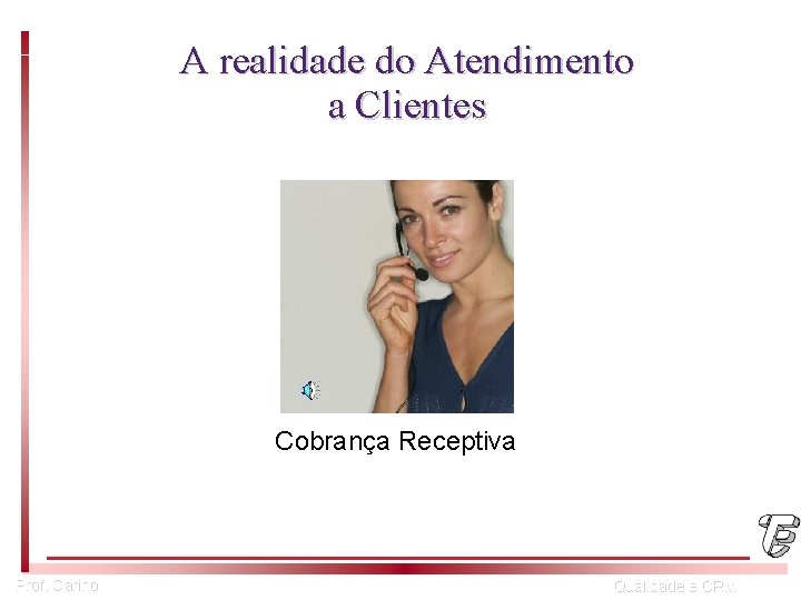 A realidade do Atendimento a Clientes Cobrança Receptiva Prof. Carino Qualidade e CRM 