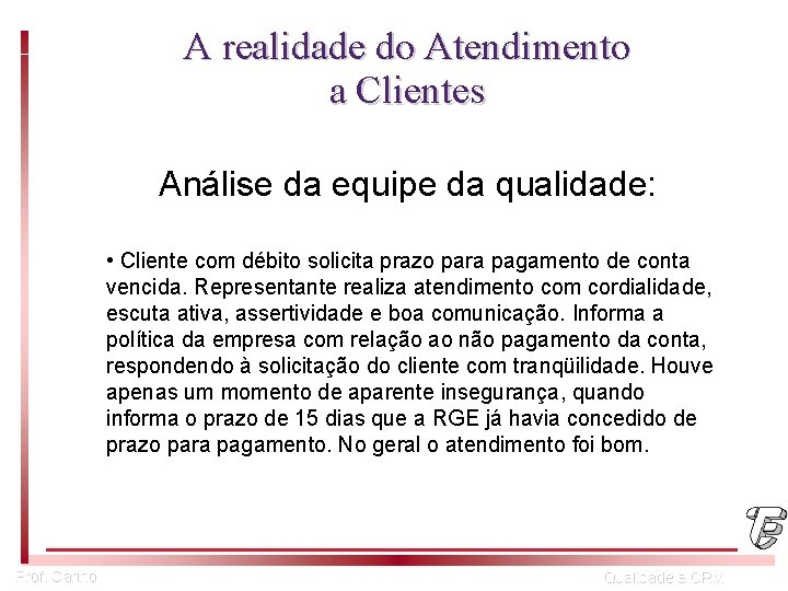 A realidade do Atendimento a Clientes Análise da equipe da qualidade: • Cliente com