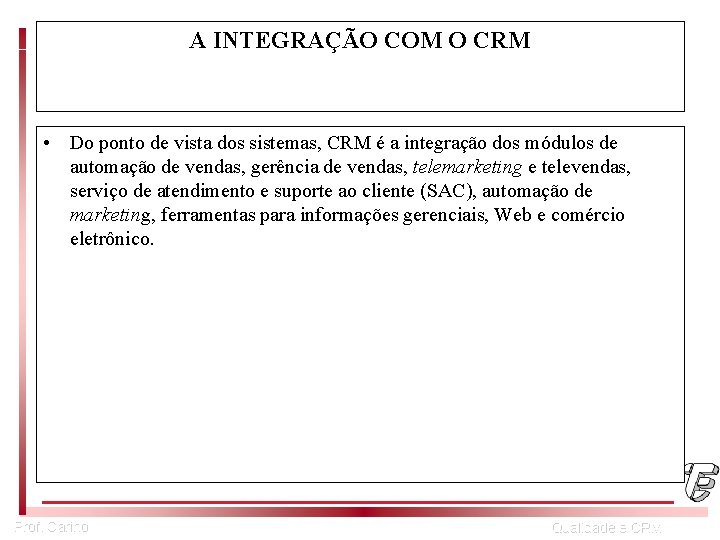 A INTEGRAÇÃO COM O CRM • Do ponto de vista dos sistemas, CRM é