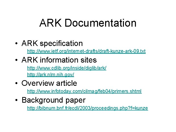 ARK Documentation • ARK specification http: //www. ietf. org/internet-drafts/draft-kunze-ark-09. txt • ARK information sites